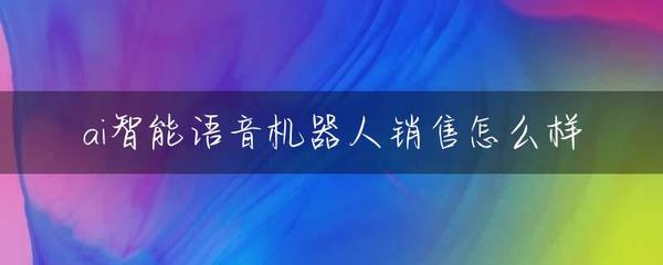 ai智能语音机器人销售怎么样